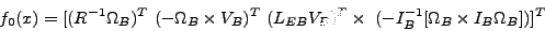 \begin{displaymath}
f_0(x)=[(R^{-1}\Omega_B)^T&nbsp;(-\Omega_B\times V_B)^T&nbsp;(L_{EB}V_B)^T\times&nbsp;(-I_B^{-1}[\Omega_B\times I_B\Omega_B]) ]^T
\end{displaymath}